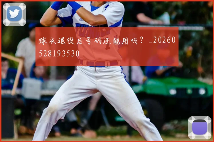 球衣退役后号码还能用吗？_20260528193530