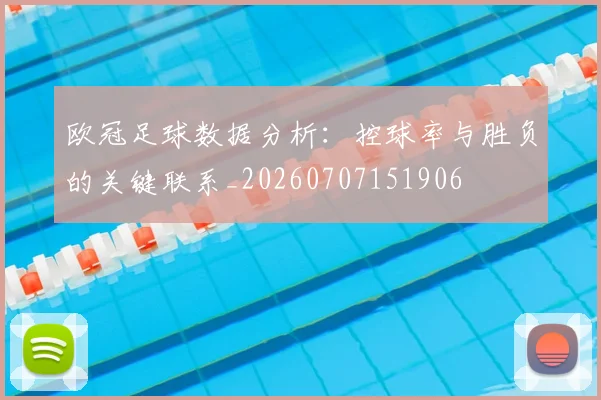 欧冠足球数据分析：控球率与胜负的关键联系_20260707151906