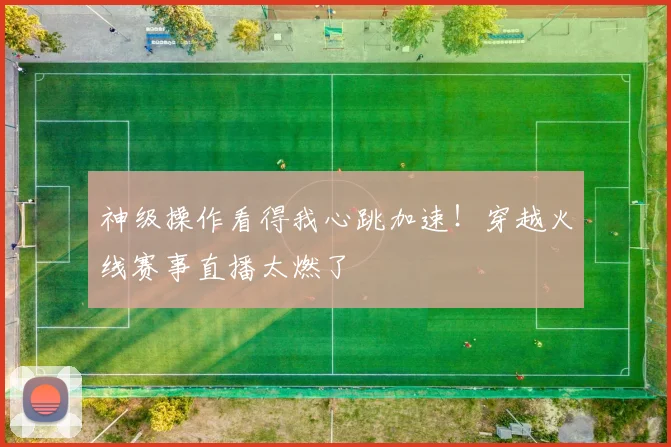 神级操作看得我心跳加速！穿越火线赛事直播太燃了
