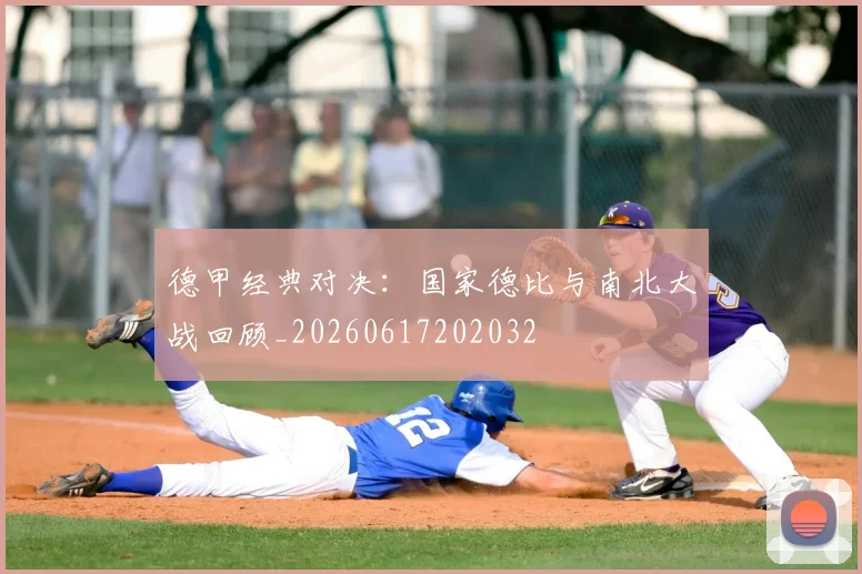 德甲经典对决:国家德比与南北大战回顾_20260617202032