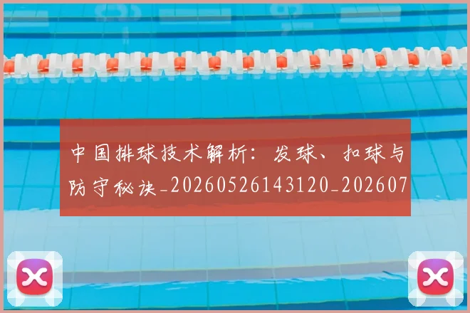 中国排球技术解析：发球、扣球与防守秘诀_20260526143120_20260702202249_20260716181626